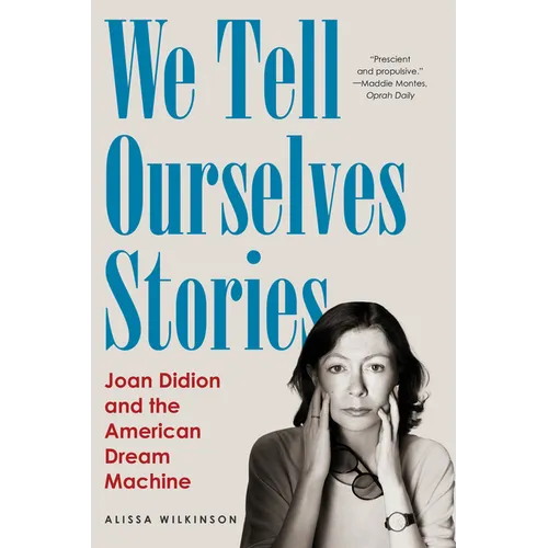 We Tell Ourselves Stories: Joan Didion and the American Dream Machine - Paperback