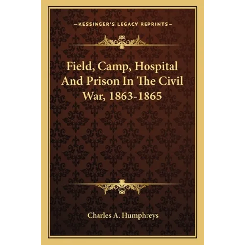 Field, Camp, Hospital And Prison In The Civil War, 1863-1865 - Paperback