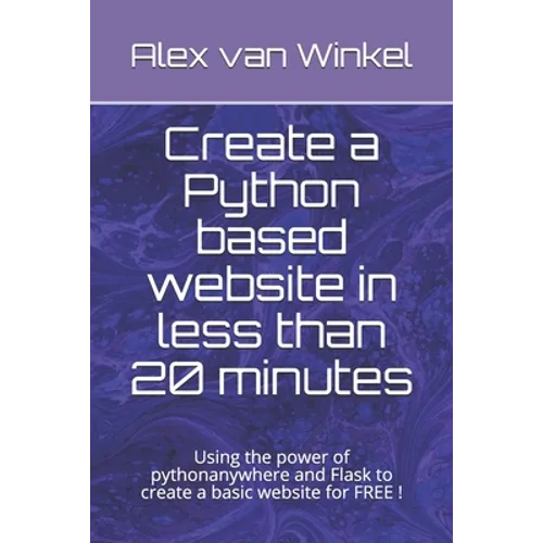 Create a Python based website in less than 20 minutes: Using the power of pythonanywhere and Flask to create a basic website for FREE !