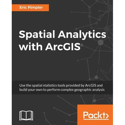 Spatial Analytics with ArcGIS: Build powerful insights with spatial analytics - Paperback