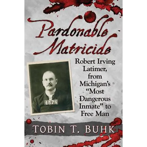 Pardonable Matricide: Robert Irving Latimer, from Michigan's 