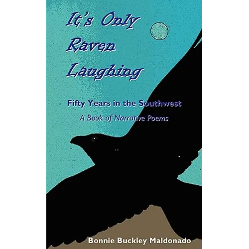 It's Only Raven Laughing: Fifty Years in the Southwest -- A Book of Narrative Poems - Paperback