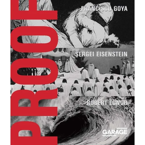 Proof: Francisco Goya, Sergei Eisenstein, Robert Longo - Hardcover