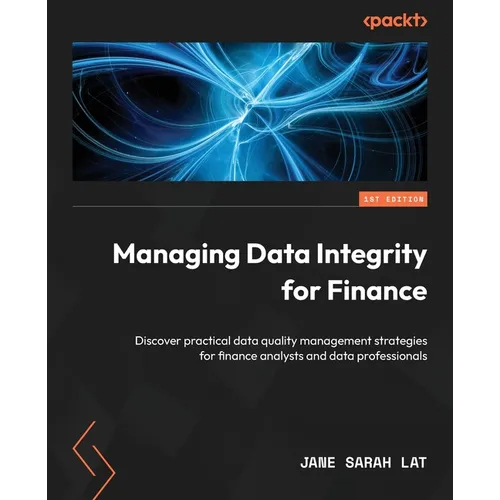 Managing Data Integrity for Finance: Discover practical data quality management strategies for finance analysts and data professionals - Paperback
