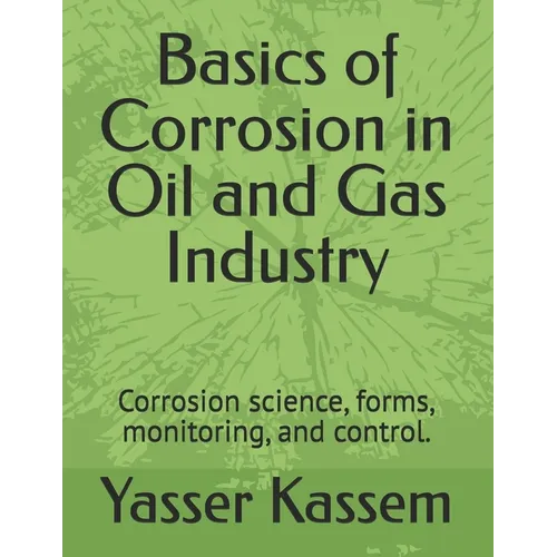 Basics of Corrosion in Oil and Gas Industry: Corrosion science, forms, monitoring, and control. - Paperback