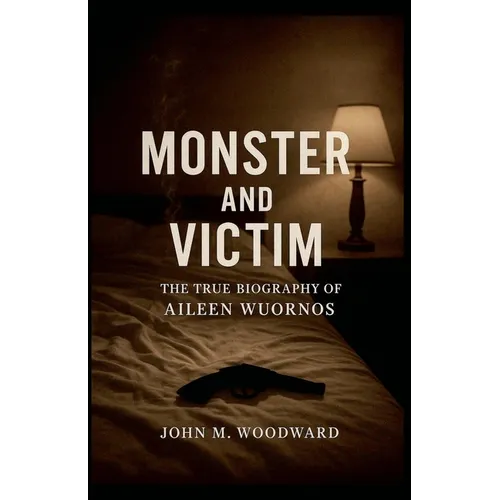 Monster and Victim: The True Biography of Aileen Wuornos - Paperback