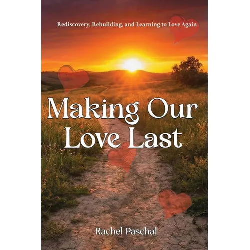 Making Our Love Last: Rediscovery, Rebuilding and Learning to Love Again - Paperback