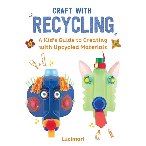 Craft with Recycling: A Kid's Guide to Creating with Upcycled Materials - Hardcover