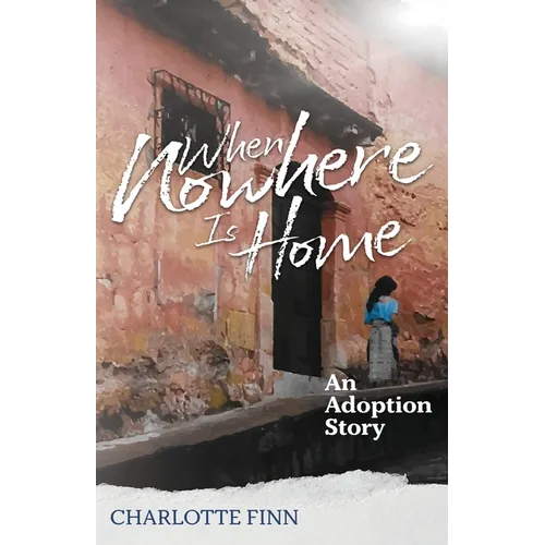 When Nowhere Is Home: An Adoption Story - Paperback