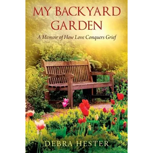 My Backyard Garden: A Memoir of How Love Conquers Grief - Paperback