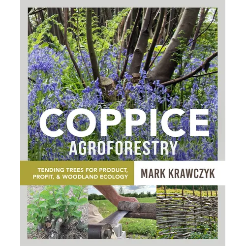 Coppice Agroforestry: Tending Trees for Product, Profit, and Woodland Ecology - Paperback
