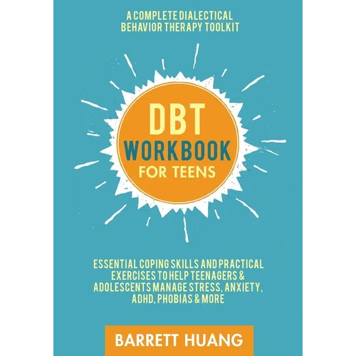 DBT Workbook for Teens: A Complete Dialectical Behavior Therapy Toolkit: Essential Coping Skills and Practical Activities To Help Teenagers & Adolesce - Paperback