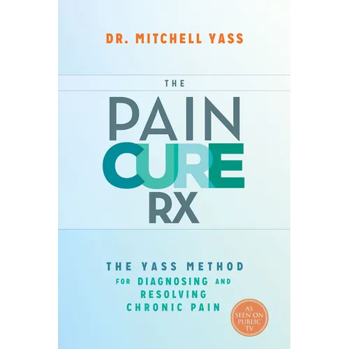 The Pain Cure Rx: The Yass Method for Diagnosing and Resolving Chronic Pain - Paperback