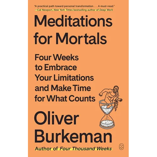 Meditations for Mortals: Four Weeks to Embrace Your Limitations and Make Time for What Counts