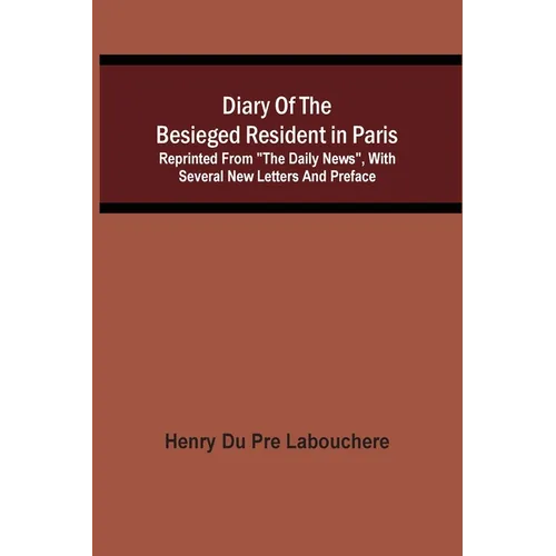 Diary Of The Besieged Resident In Paris: Reprinted From 