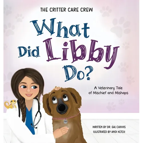 What Did Libby Do?: A Veterinary Tale of Mischief and Mishaps - Hardcover