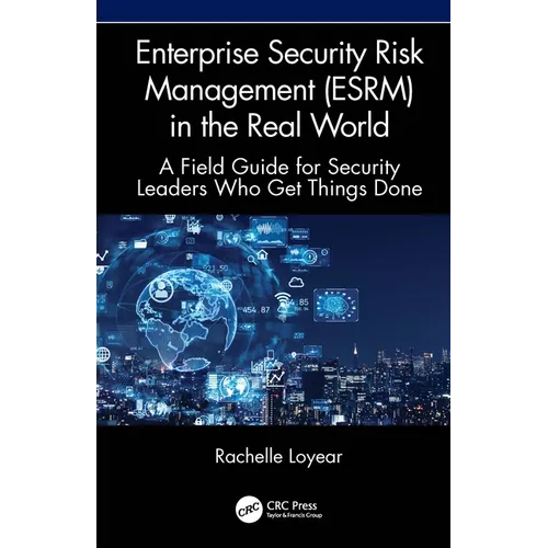 Enterprise Security Risk Management (ESRM) in the Real World: A Field Guide for Security Leaders Who Get Things Done - Hardcover