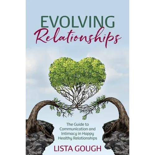 Evolving Relationships: The Guide to Communication and Intimacy in Happy Healthy Relationships - Paperback