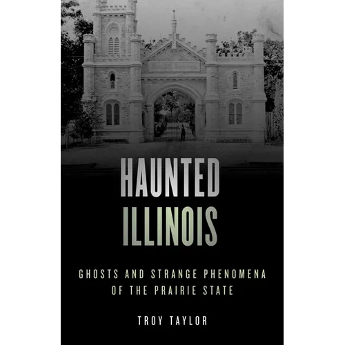 Haunted Illinois: Ghosts and Strange Phenomena of the Prairie State