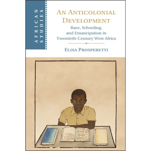 An Anticolonial Development: Race, Schooling, and Emancipation in Twentieth-Century West Africa - Paperback