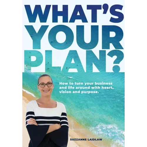 What's Your Plan?: How to turn your business and life around with heart, vision and purpose. - Paperback