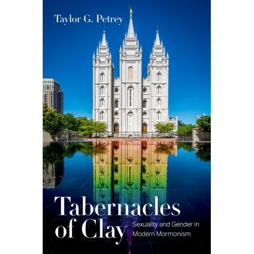 Tabernacles of Clay: Sexuality and Gender in Modern Mormonism - Paperback