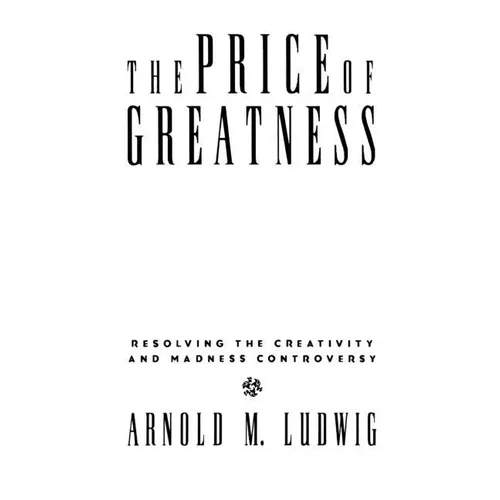 The Price of Greatness: Resolving the Creativity and Madness Controversy - Hardcover