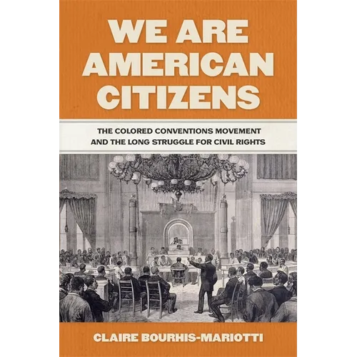We Are American Citizens: The Colored Conventions Movement and the Long Struggle for Civil Rights - Paperback