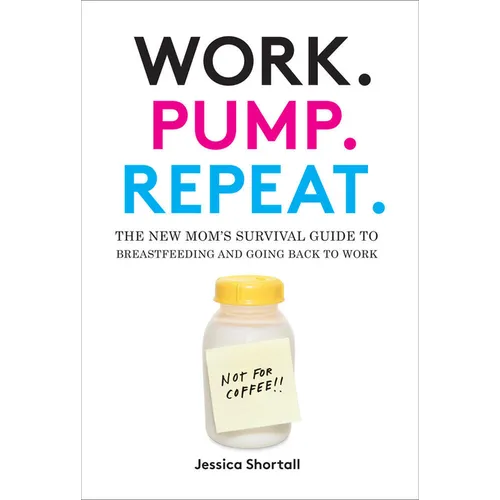 Work. Pump. Repeat.: The New Mom's Survival Guide to Breastfeeding and Going Back to Work - Hardcover
