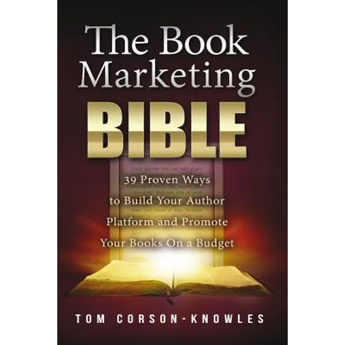 The Book Marketing Bible: 39 Proven Ways to Build Your Author Platform and Promote Your Books On a Budget - Paperback