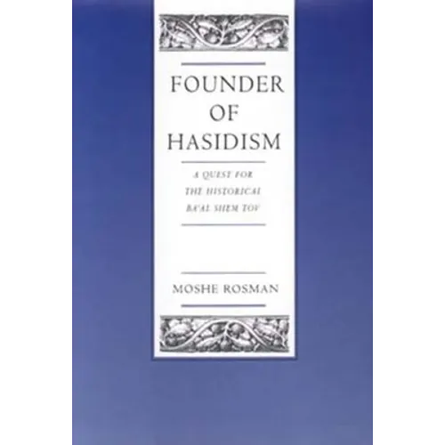 Founder of Hasidism: A Quest for the Historical Ba'al Shem Tov Volume 5 - Hardcover