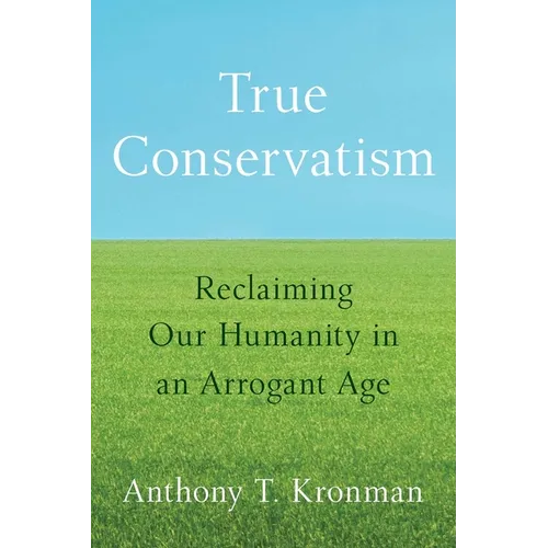True Conservatism: Reclaiming Our Humanity in an Arrogant Age