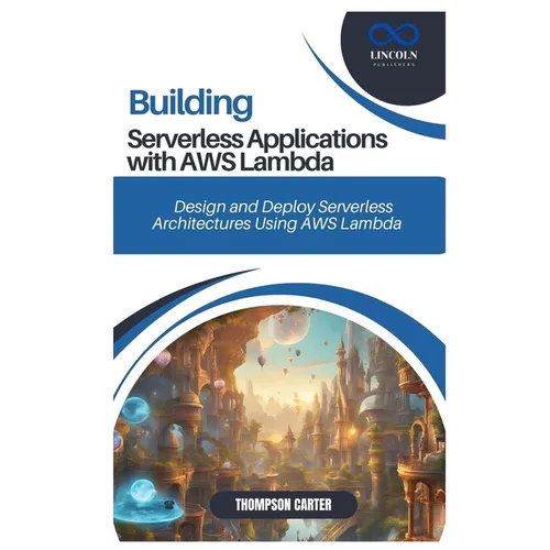 Building Serverless Applications with AWS Lambda: Design and Deploy Serverless Architectures Using AWS Lambda - Paperback