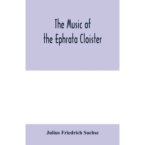 The music of the Ephrata cloister: also Conrad Beissel's treatise on music as set forth in a preface to the 