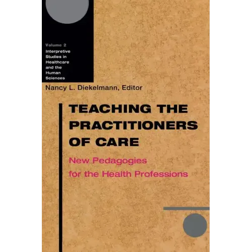 Teaching the Practitioners of Care: New Pedagogies for the Health Professions - Paperback