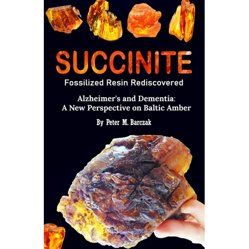 Succinite Fossilized Resin Rediscovered: Alzheimer and dementia a new perspective on Baltic amber - Paperback