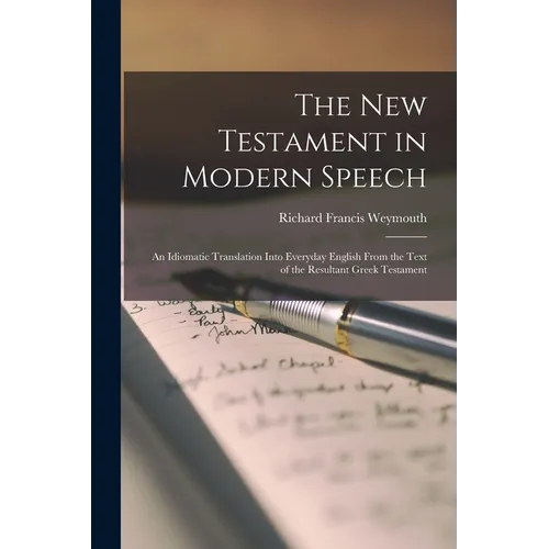 The New Testament in Modern Speech: An Idiomatic Translation Into Everyday English From the Text of the Resultant Greek Testament - Paperback