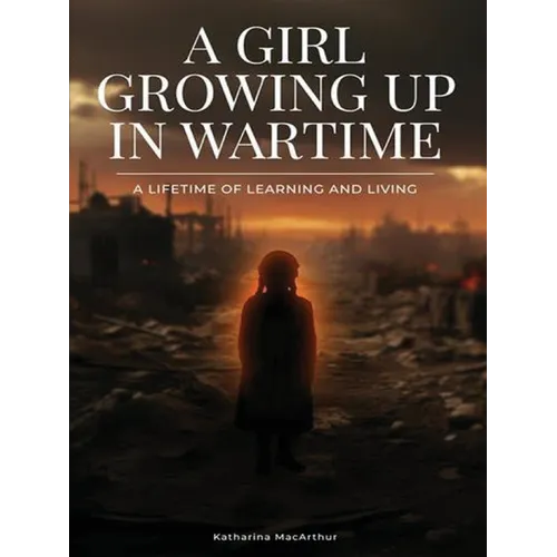 A Girl Growing Up In Wartime: A Lifetime Of Learning And Living - Paperback