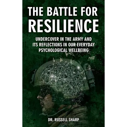 The Battle For Resilience: Undercover In The Army And Its Reflections In Our Everyday Psychological Wellbeing