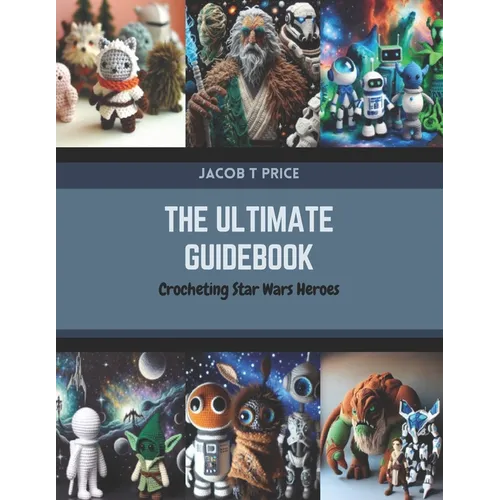 The Ultimate Guidebook: Crocheting Star Wars Heroes - Paperback