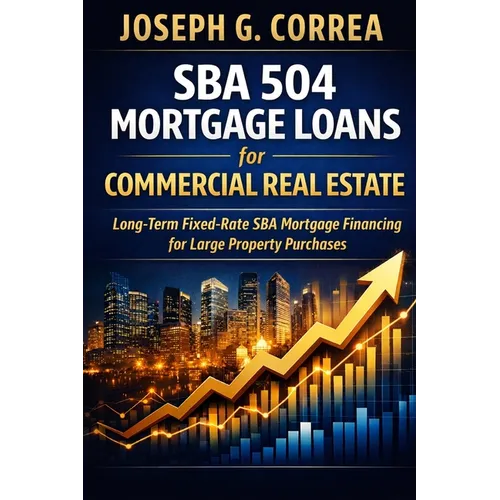 SBA 504 Mortgage Loans for Commercial Real Estate: Long-Term Fixed-Rate SBA Mortgage Financing for Large Property Purchases - Paperback