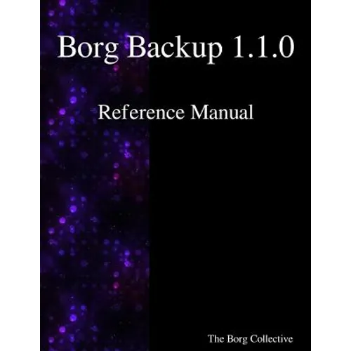 Borg Backup 1.1.0 Reference Manual - Paperback