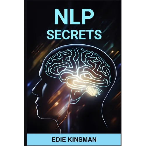 Nlp Secrets: Unveiling the Powerful Techniques of Neuro-Linguistic Programming for Personal Growth and Success (2024)