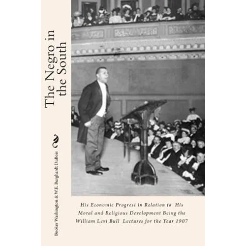 The Negro in the South: His Economic Progress in Relation to His Moral and Religious Development Being the William Levi Bull Lectures for the Year 190 - Paperback