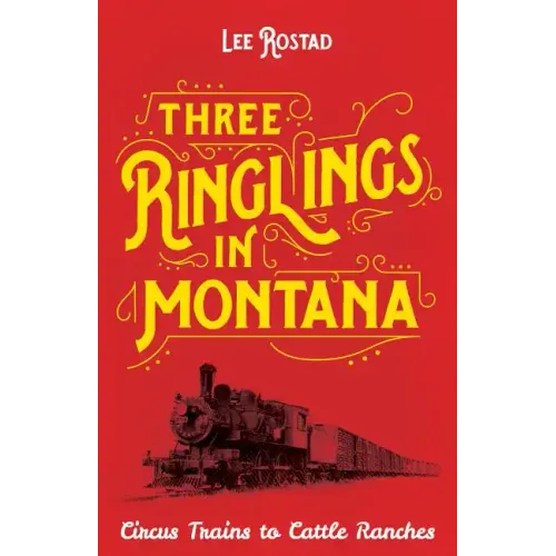 Three Ringlings in Montana: Circus Trains to Cattle Ranches