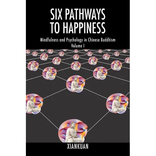 Six Pathways to Happiness: Mindfulness and Psychology in Chinese Buddhism - Volume I