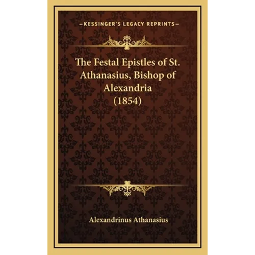 The Festal Epistles of St. Athanasius, Bishop of Alexandria (1854) - Hardcover
