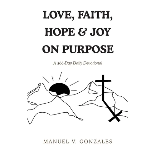 Love, Faith, Hope & Joy on Purpose: A 366-Day Daily Devotional - Paperback