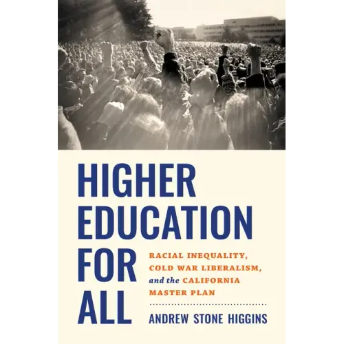 Higher Education for All: Racial Inequality, Cold War Liberalism, and the California Master Plan - Paperback