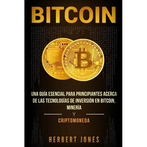 Bitcoin: Una guía esencial para principiantes acerca de las tecnologías de inversión en bitcoin, minería y criptomoneda - Paperback